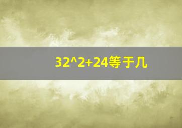 32^2+24等于几